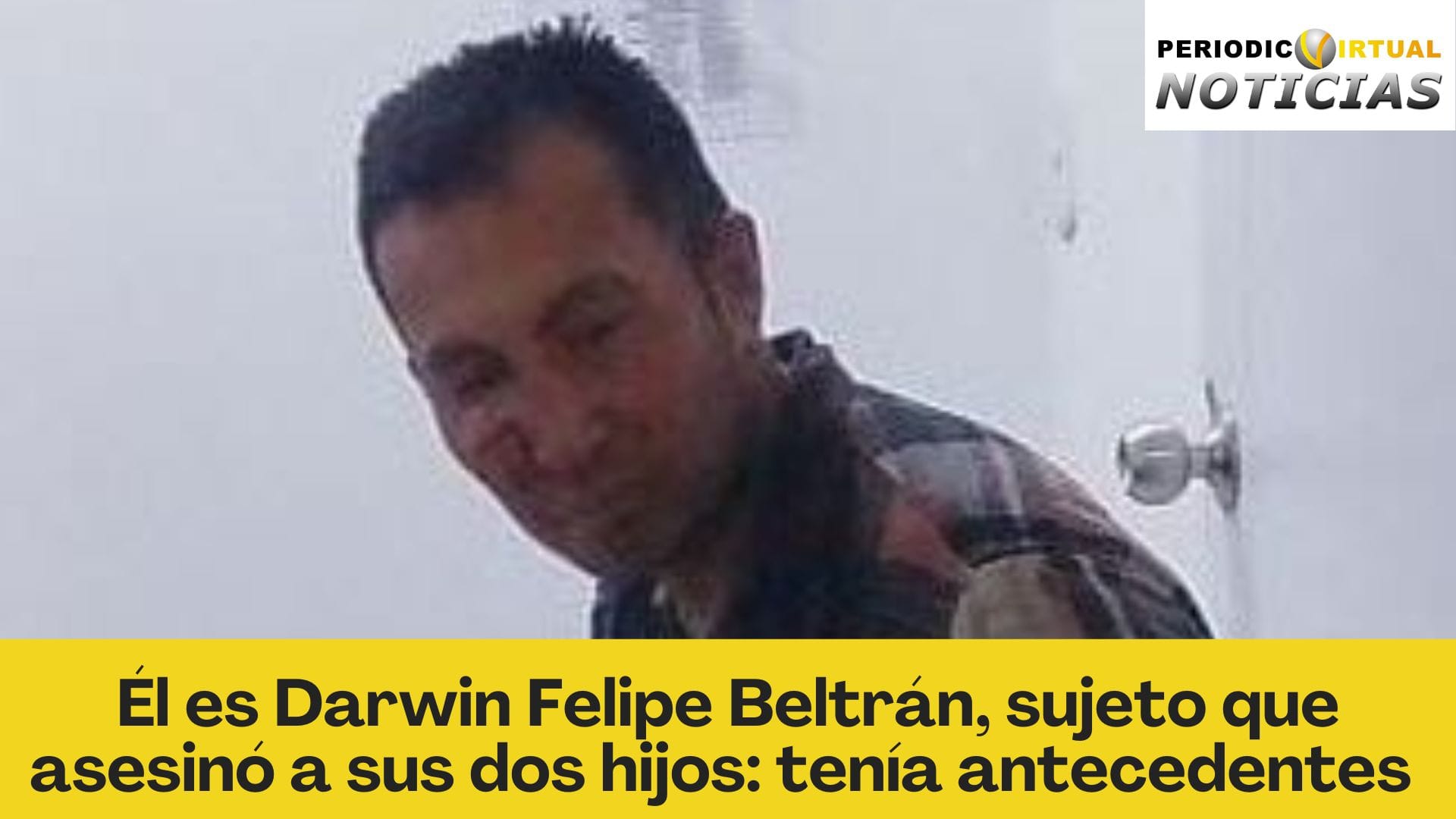 Él es Darwin Felipe Beltrán, sujeto que asesinó a sus dos hijos: tenía antecedentes