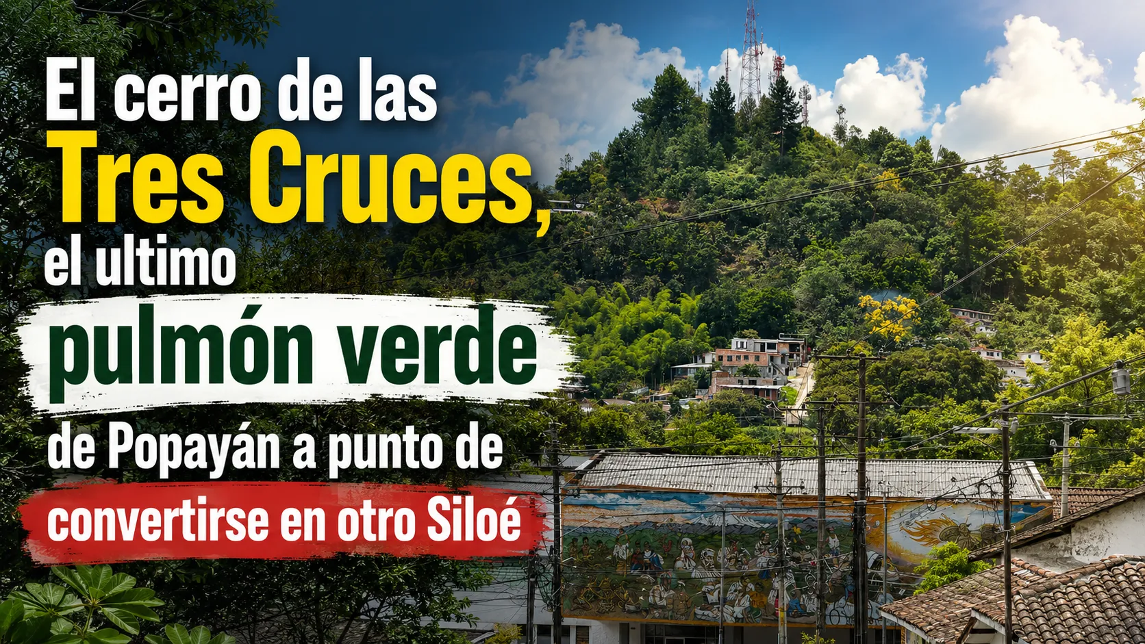 El cerro de las Tres Cruces, el ultimo pulmón verde de Popayán a punto de convertirse en otro Siloé