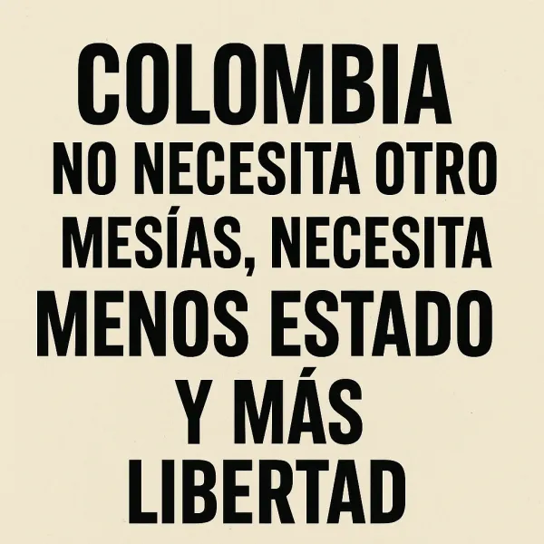 Colombia no necesita mesías en la política: necesita menos Estado y más libertad