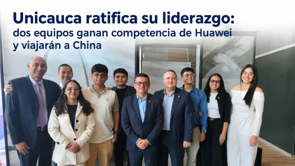 Unicauca ratifica su liderazgo: dos equipos ganan competencia de Huawei y viajarán a China