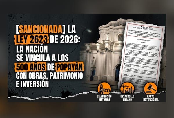 Sancionada la Ley 2623 de 2026: la Nación se vincula formalmente a los 500 años de Popayán con obras, patrimonio e inversión