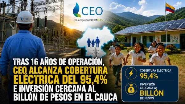 Tras 16 años de operación, CEO alcanza cobertura eléctrica del 95,4% e inversión cercana al billón de pesos en el Cauca