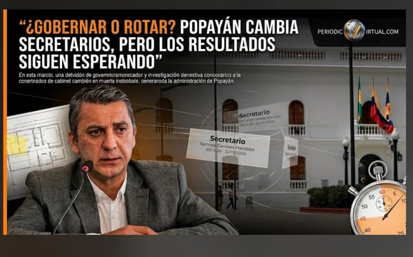 ​¿Gobernar o rotar? La alta rotación en el gabinete frena la recuperación de Popayán